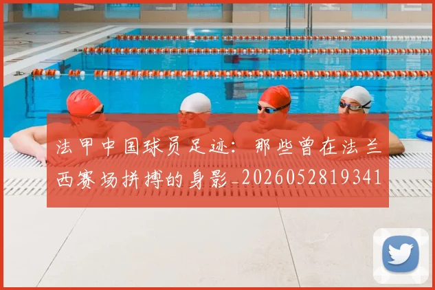 法甲中国球员足迹:那些曾在法兰西赛场拼搏的身影_20260528193418