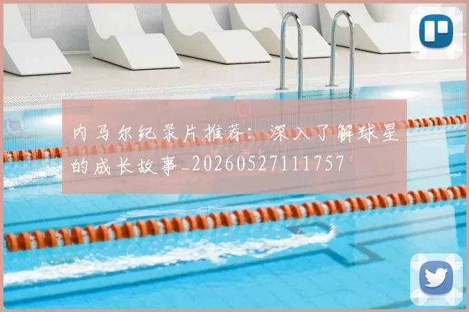 内马尔纪录片推荐：深入了解球星的成长故事_20260527111757