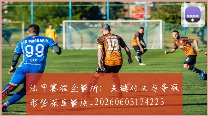 法甲赛程全解析：关键对决与争冠形势深度解读_20260603174223
